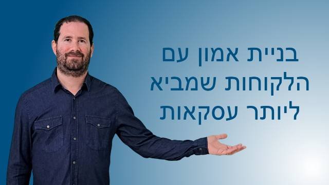 בניית אמון עם הלקוחות שמביא ליותר עסקאות